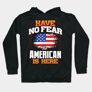 American Flag  Have No Fear The American Is Here - Gift for American From USA Hoodie